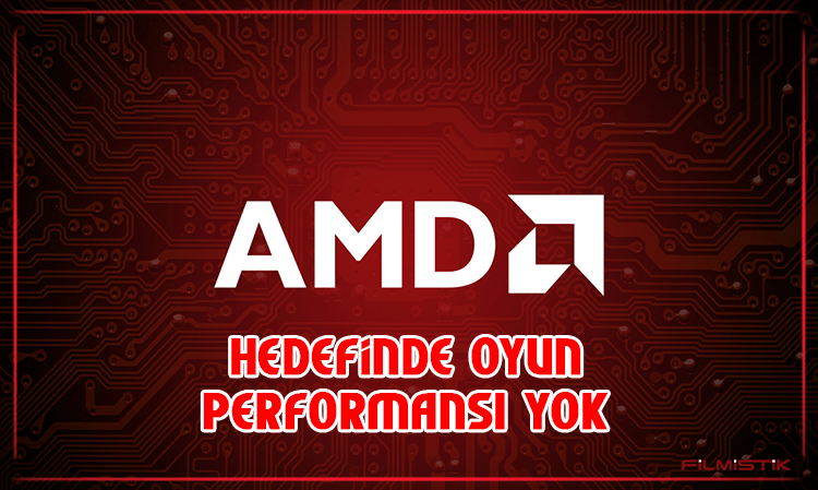 AMD: HEDEFİNDE OYUN PERFORMANSI YOK